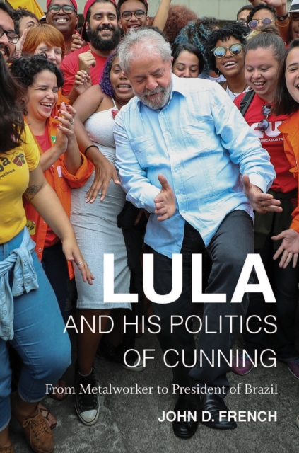 Lula and His Politics of Cunning : From Metalworker to President of Brazil, PDF eBook