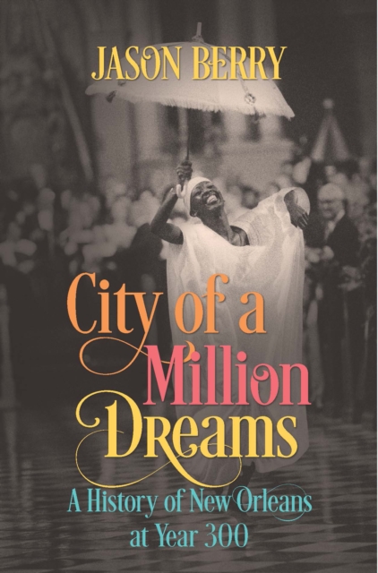 City of a Million Dreams : A History of New Orleans at Year 300, PDF eBook