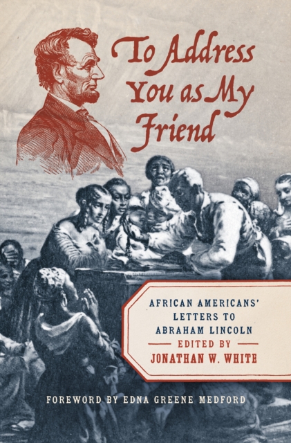 To Address You as My Friend : African Americans' Letters to Abraham Lincoln, PDF eBook