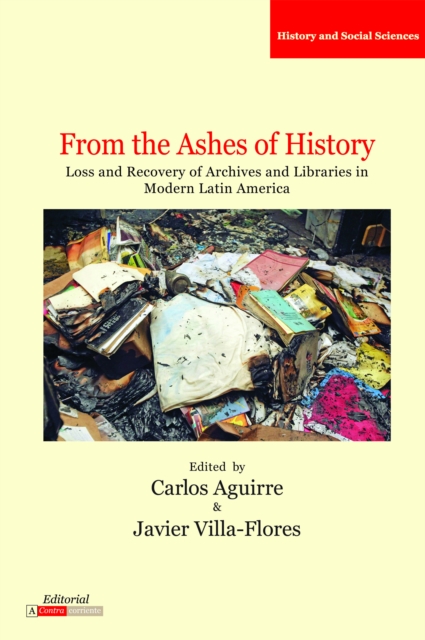 From the Ashes of History : Loss and Recovery of Archives and Libraries in Modern Latin America, PDF eBook