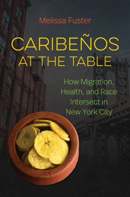 Caribenos at the Table : How Migration, Health, and Race Intersect in New York City, PDF eBook