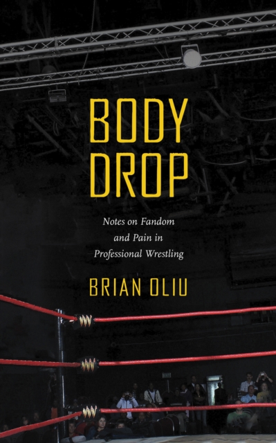 Body Drop : Notes on Fandom and Pain in Professional Wrestling, PDF eBook