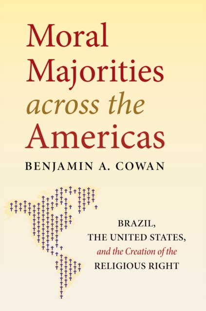 Moral Majorities across the Americas : Brazil, the United States, and the Creation of the Religious Right, PDF eBook