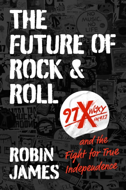 The Future of Rock and Roll : 97X WOXY and the Fight for True Independence, PDF eBook