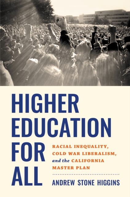 Higher Education for All : Racial Inequality, Cold War Liberalism, and the California Master Plan, PDF eBook
