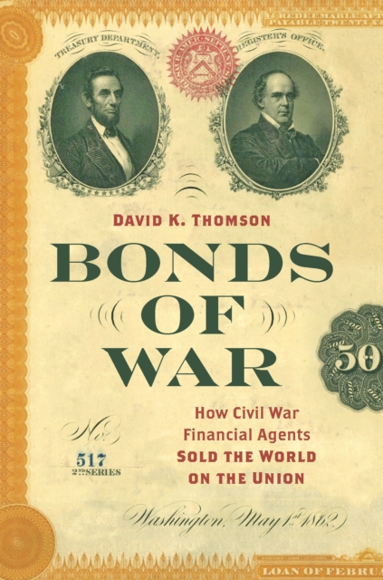 Bonds of War : How Civil War Financial Agents Sold the World on the Union, PDF eBook