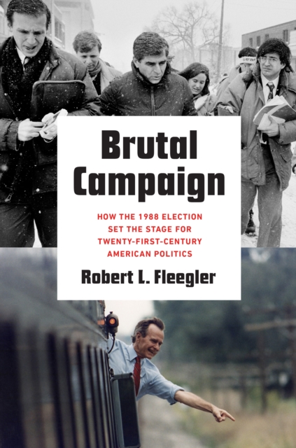 Brutal Campaign : How the 1988 Election Set the Stage for Twenty-First-Century American Politics, PDF eBook