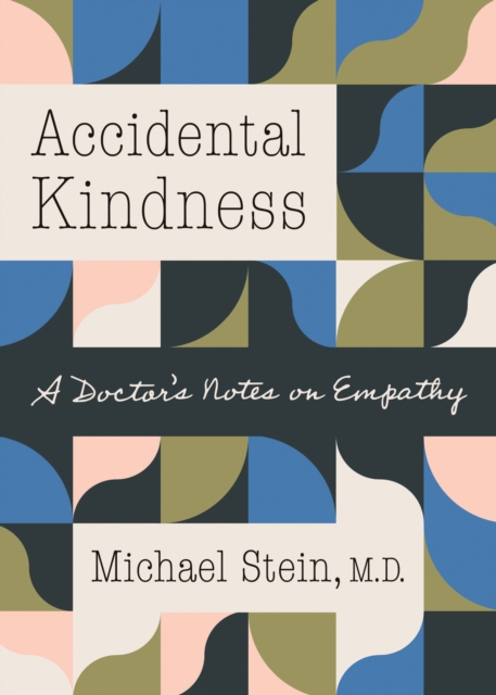 Accidental Kindness : A Doctor's Notes on Empathy, PDF eBook