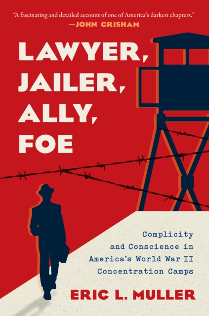 Lawyer, Jailer, Ally, Foe : Complicity and Conscience in America's World War II Concentration Camps, PDF eBook
