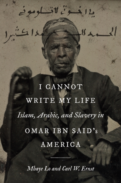 I Cannot Write My Life : Islam, Arabic, and Slavery in Omar ibn Said's America, PDF eBook