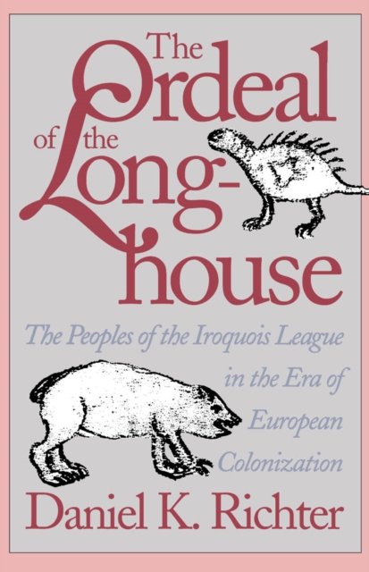 The Ordeal of the Longhouse : The Peoples of the Iroquois League in the Era of European Colonization, PDF eBook