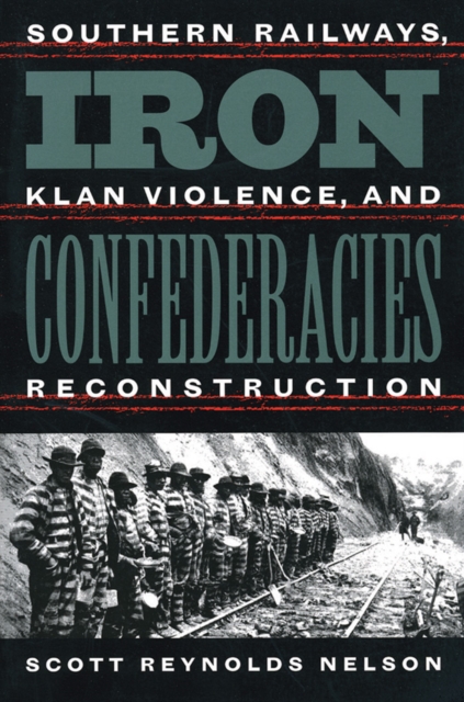 Iron Confederacies : Southern Railways, Klan Violence, and Reconstruction, PDF eBook