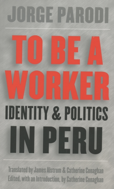 To Be a Worker : Identity and Politics in Peru, PDF eBook