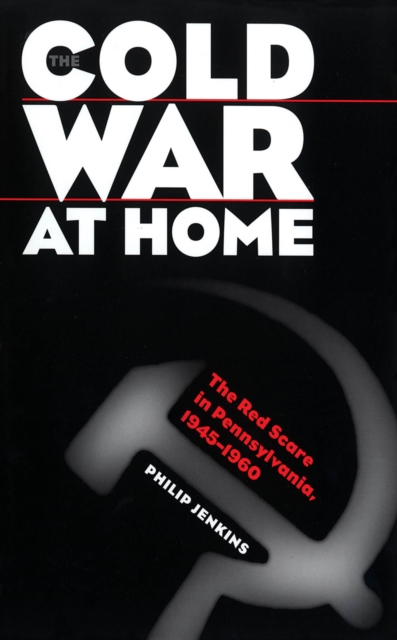 The Cold War at Home : The Red Scare in Pennsylvania, 1945-1960, PDF eBook