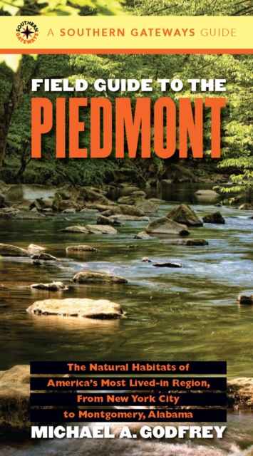 Field Guide to the Piedmont : The Natural Habitats of America's Most Lived-in Region, From New York City to Montgomery, Alabama, PDF eBook
