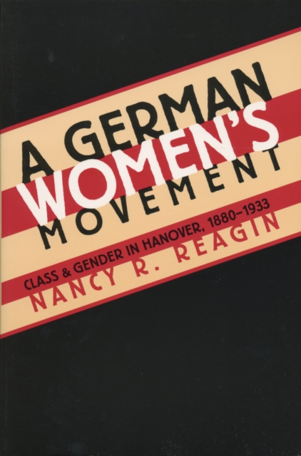A German Women's Movement : Class and Gender in Hanover, 1880-1933, PDF eBook