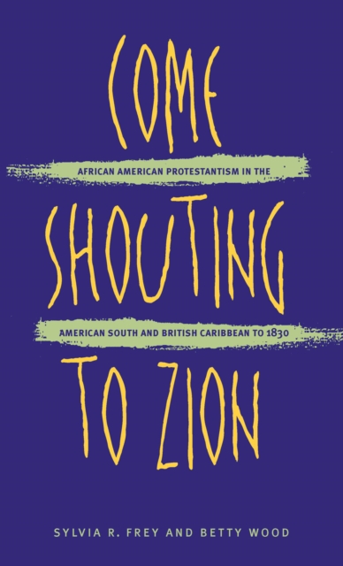 Come Shouting to Zion : African American Protestantism in the American South and British Caribbean to 1830, PDF eBook