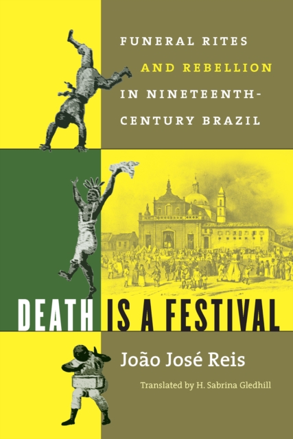 Death Is a Festival : Funeral Rites and Rebellion in Nineteenth-Century Brazil, PDF eBook