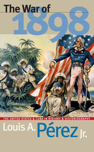 The War of 1898 : The United States and Cuba in History and Historiography, PDF eBook