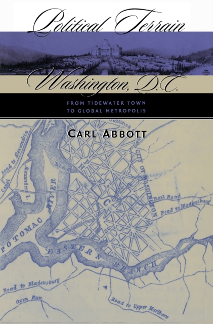 Political Terrain : Washington, D.C., from Tidewater Town to Global Metropolis, PDF eBook