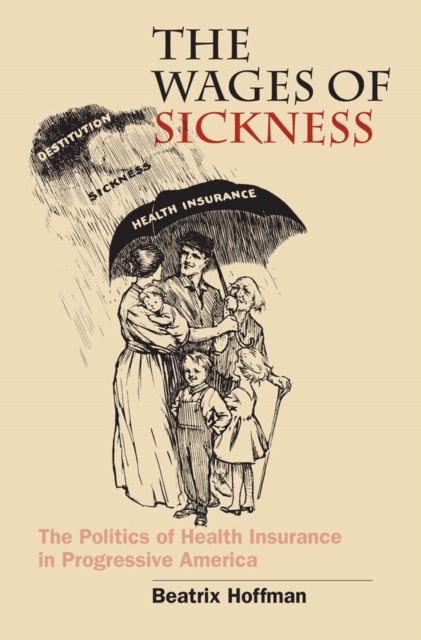 The Wages of Sickness : The Politics of Health Insurance in Progressive America, PDF eBook