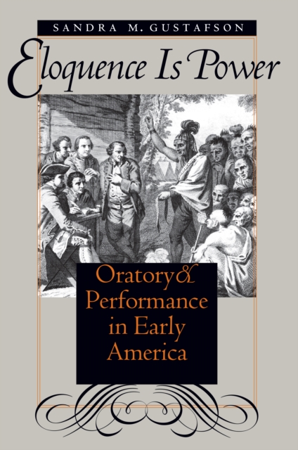 Eloquence Is Power : Oratory and Performance in Early America, PDF eBook