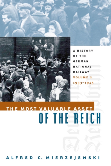 The Most Valuable Asset of the Reich : A History of the German National Railway, Volume 2, 1933-1945, PDF eBook
