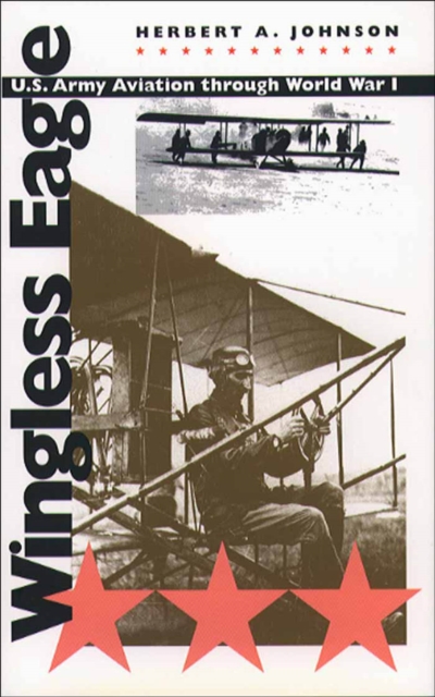 Wingless Eagle : U.S. Army Aviation through World War I, PDF eBook