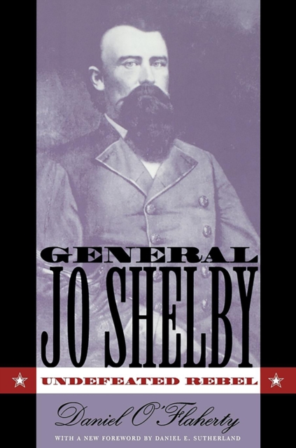 General Jo Shelby : Undefeated Rebel, PDF eBook