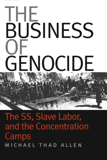 The Business of Genocide : The SS, Slave Labor, and the Concentration Camps, PDF eBook