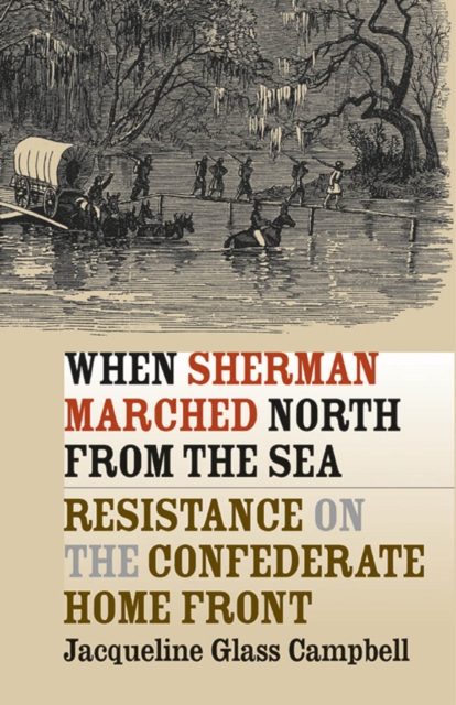 When Sherman Marched North from the Sea : Resistance on the Confederate Home Front, PDF eBook