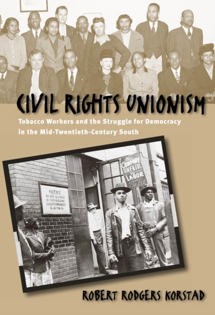 Civil Rights Unionism : Tobacco Workers and the Struggle for Democracy in the Mid-Twentieth-Century South, PDF eBook