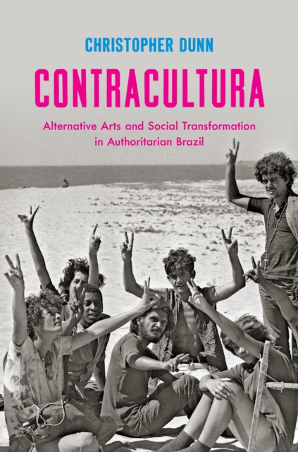 Contracultura : Alternative Arts and Social Transformation in Authoritarian Brazil, PDF eBook