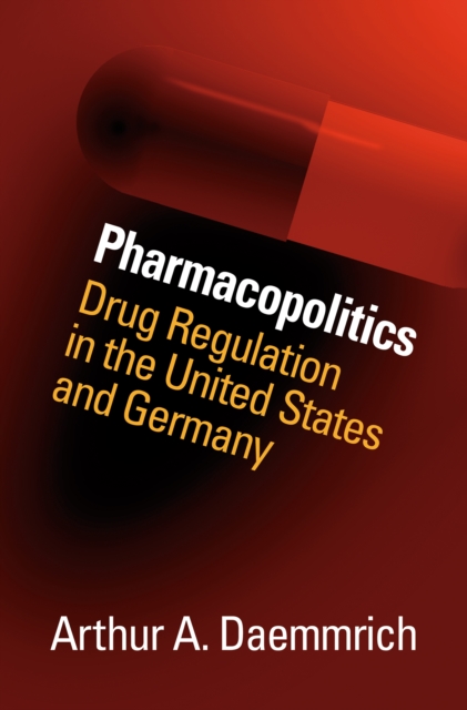 Pharmacopolitics : Drug Regulation in the United States and Germany, PDF eBook