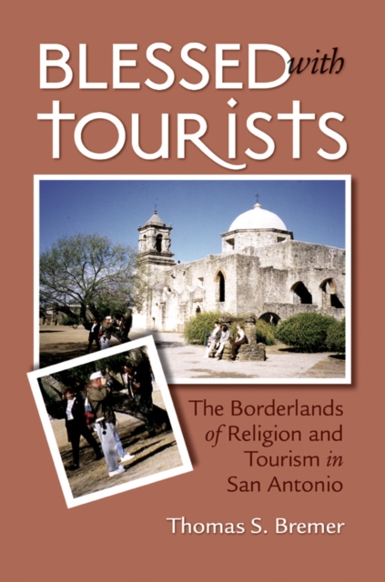 Blessed with Tourists : The Borderlands of Religion and Tourism in San Antonio, PDF eBook