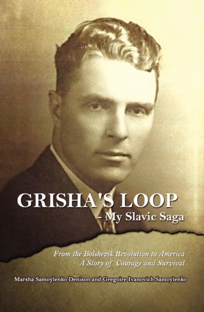 Grisha's Loop - My Slavic Saga : From the Bolshevik Revolution to America a Story of Courage and Survival, EPUB eBook