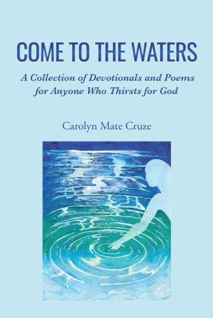 Come to the Waters : A Collection of Devotionals and Poems for Anyone Who Thirsts for God, EPUB eBook