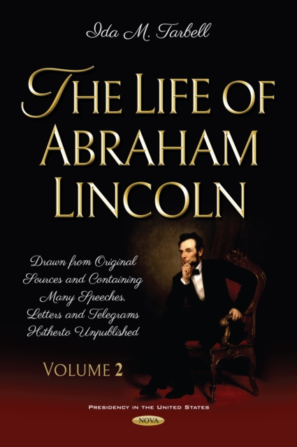 The Life of Abraham Lincoln: Drawn from Original Sources and Containing Many Speeches, Letters and Telegrams Hitherto Unpublished. Volume Two, PDF eBook