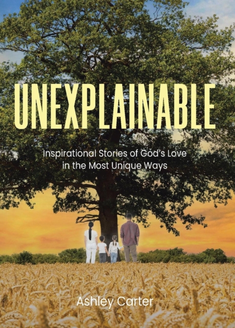 Unexplainable : Inspirational Stories of God's Love in the Most Unique Ways, EPUB eBook