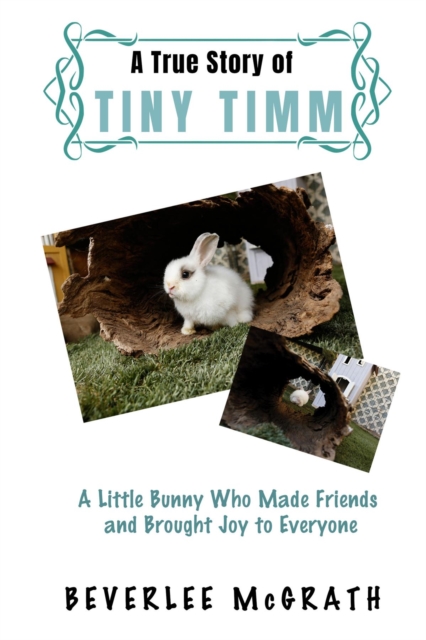 A True Story Of Tiny Timm : A Little Bunny Who Made Friends and Brought Joy to Everyone, EPUB eBook