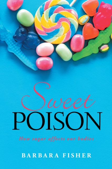 Sweet Poison : How sugar affects our bodies, EPUB eBook