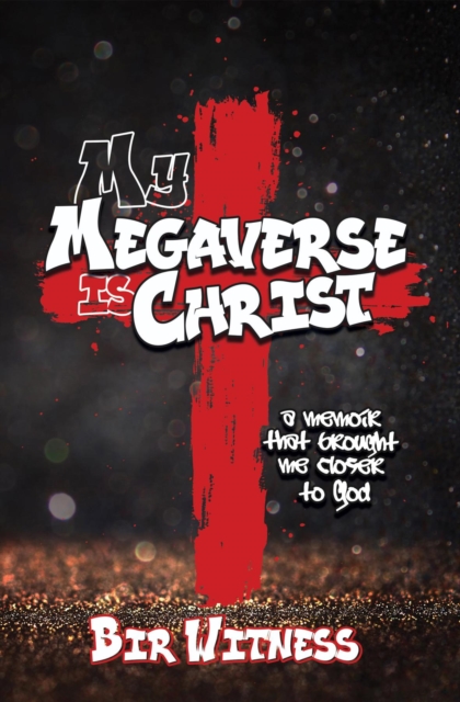 My Megaverse Is Christ : A Memoir That Brought Me Closer to God, EPUB eBook