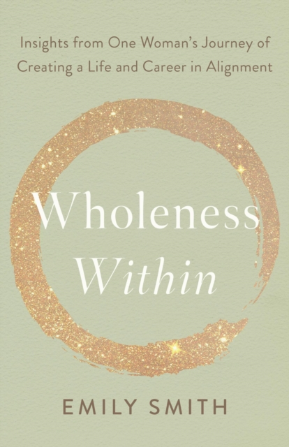 Wholeness Within: Insights from One Woman's Journey of Creating a Life and Career in Alignment, EPUB eBook