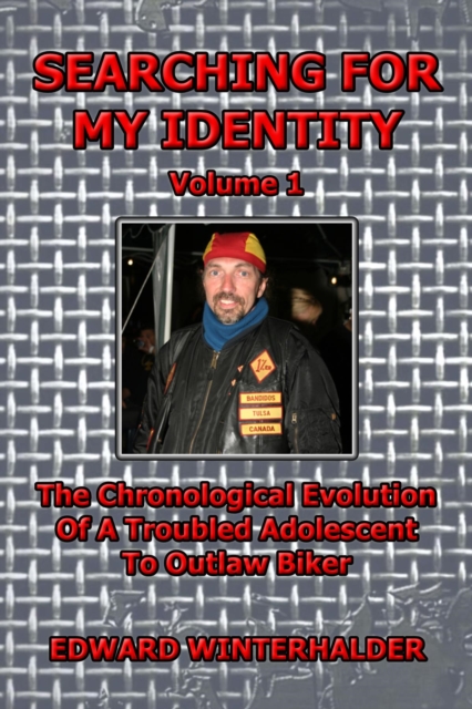 Searching For My Identity (Vol 1) : The Chronological Evolution Of A Troubled Adolescent To Outlaw Biker, EPUB eBook