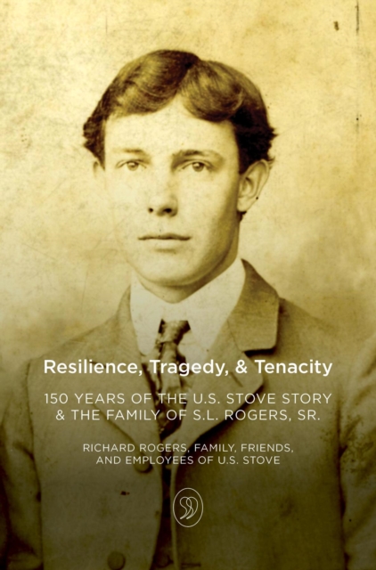 Resilience, Tragedy, & Tenacity : 150 Years of the U.S. Stove Story & the Family of S.L. Rogers, Sr., EPUB eBook