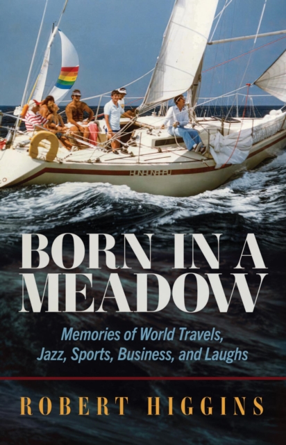 Born in a Meadow : Memories of World Travels, Jazz, Sports, Business, and Laughs, EPUB eBook