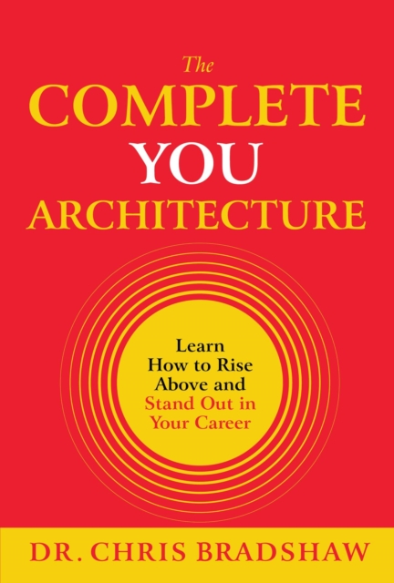 The Complete You Architecture : Learn How to Rise Above and Stand Out in Your Career, EPUB eBook