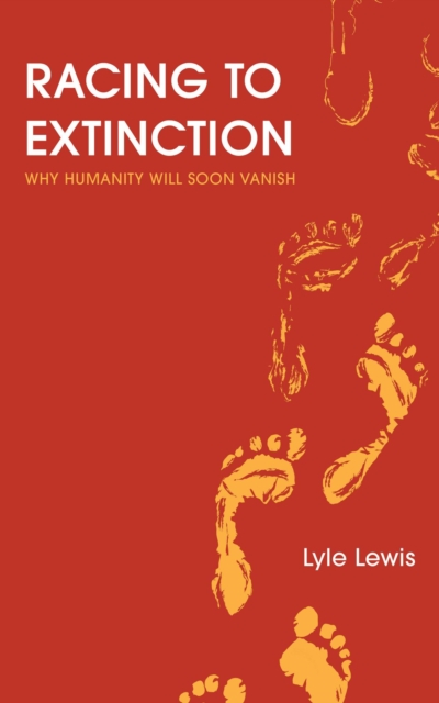 Racing to Extinction : Why Humanity Will Soon Vanish, EPUB eBook