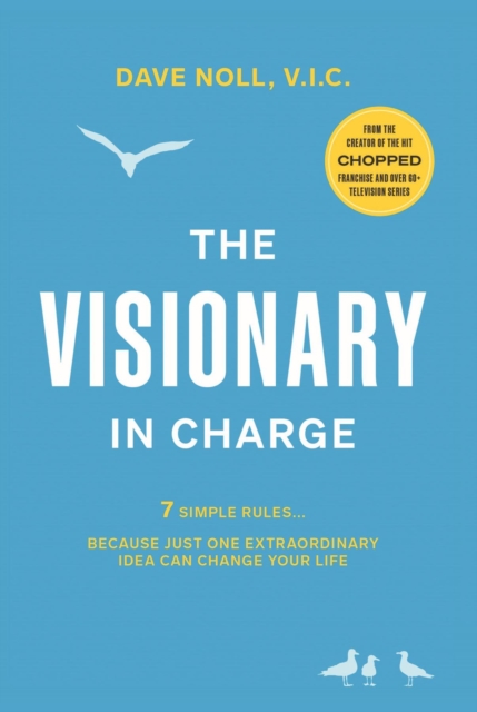The Visionary in Charge : 7 Simple Rules... Because Just One Extraordinary Idea Can Change Your Life, EPUB eBook