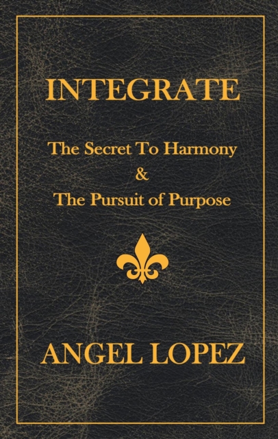 INTEGRATE : The Secret To Harmony & The Pursuit of Purpose, EPUB eBook